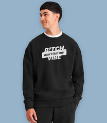 B!tch Don't Kill My Vibe Organic Cotton Mens Sweatshirt