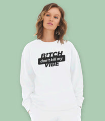 B!tch Don't Kill My Vibe Organic Cotton Womens Sweatshirt