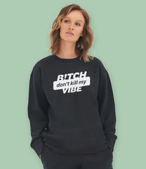 B!tch Don't Kill My Vibe Organic Cotton Womens Sweatshirt